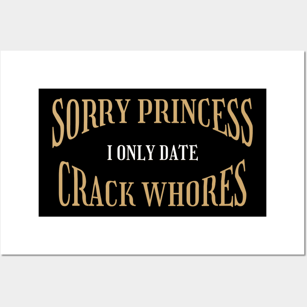 Sorry Princess I Only Date Crack Whores - Creepy Typograph Wall Art by Lumintu Merch